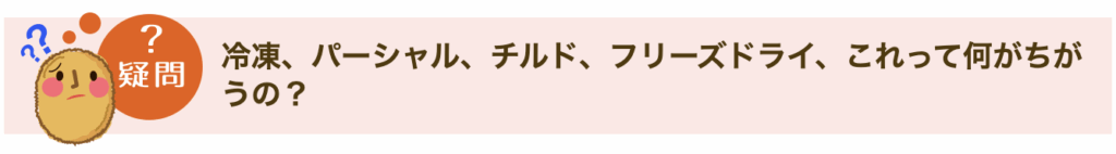 冷凍、パーシャル、チルド、フリーズドライ、これって何がちがうの？