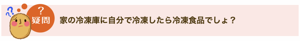 家の冷凍庫に自分で冷凍したら冷凍食品でしょ？